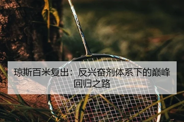 琼斯百米复出：反兴奋剂体系下的巅峰回归之路